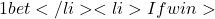 1 bet</li> <li>If win >