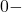 0 -