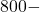 800 -