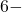 6 -