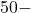 50 -