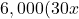 6,000 (30 x