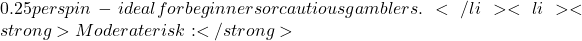 0.25 per spin - ideal for beginners or cautious gamblers.</li> <li><strong>Moderate risk:</strong>