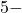 5 -