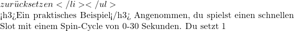 zur&uuml;cksetzen</li> </ul>  <h3>Ein praktisches Beispiel</h3> Angenommen, du spielst einen schnellen Slot mit einem Spin‑Cycle von 0-30 Sekunden. Du setzt 1