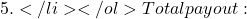 5.</li> </ol> Total payout: