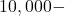 10,000 -